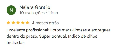Avaliação 5 estrelas no google de Naiara Gontijo: Excelente profissional! Fotos maravilhosas e entregues dentro do prazo. Super pontual. Indico de olhos fechados